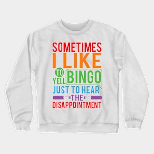 Sometimes I Like To Yell Bingo Just To Hear The Disappointment Crewneck Sweatshirt